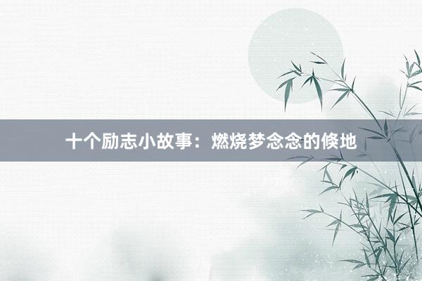 十个励志小故事：燃烧梦念念的倏地